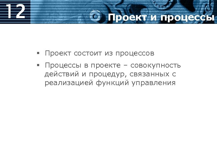 12 Проект и процессы § Проект состоит из процессов § Процессы в проекте –
