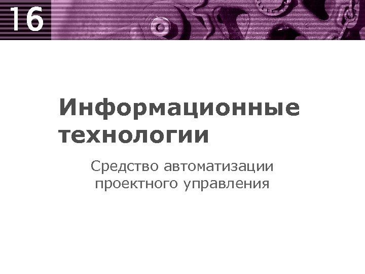 16 Информационные технологии Средство автоматизации проектного управления 