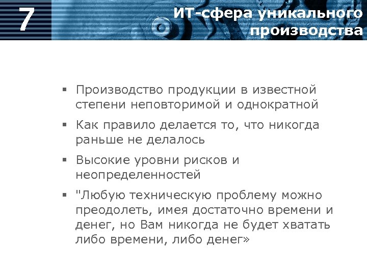7 ИТ-сфера уникального производства § Производство продукции в известной степени неповторимой и однократной §