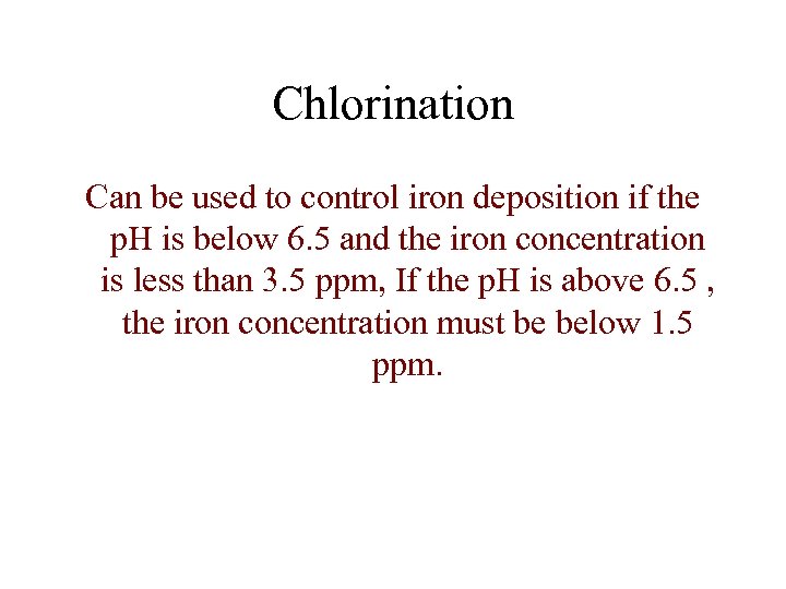 Chlorination Can be used to control iron deposition if the p. H is below