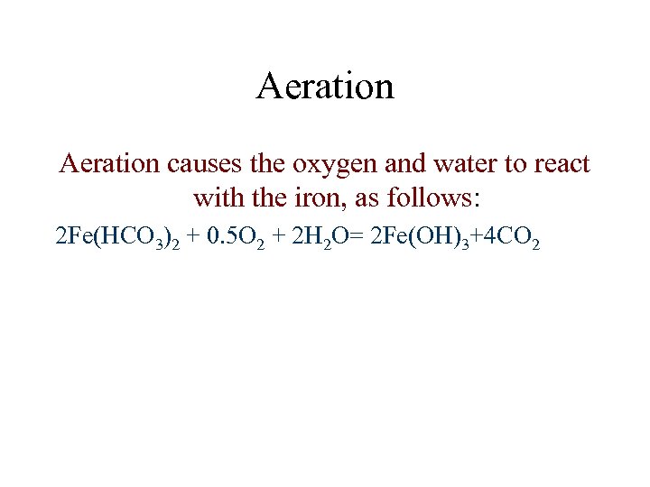 Aeration causes the oxygen and water to react with the iron, as follows: 2