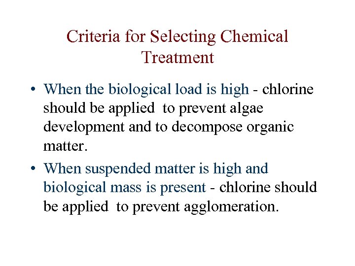 Criteria for Selecting Chemical Treatment • When the biological load is high - chlorine
