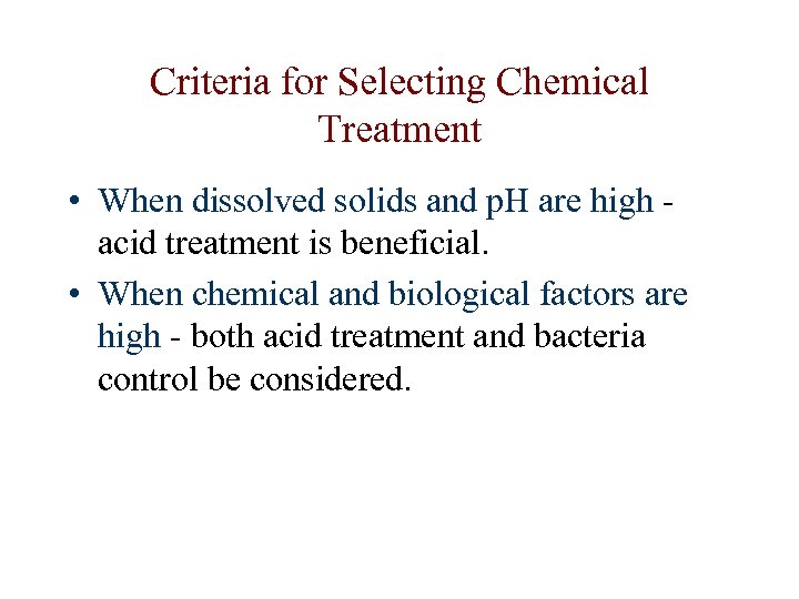 Criteria for Selecting Chemical Treatment • When dissolved solids and p. H are high