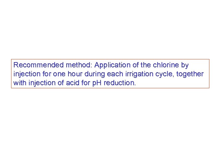 Recommended method: Application of the chlorine by injection for one hour during each irrigation