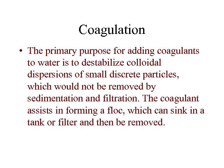 Coagulation • The primary purpose for adding coagulants to water is to destabilize colloidal