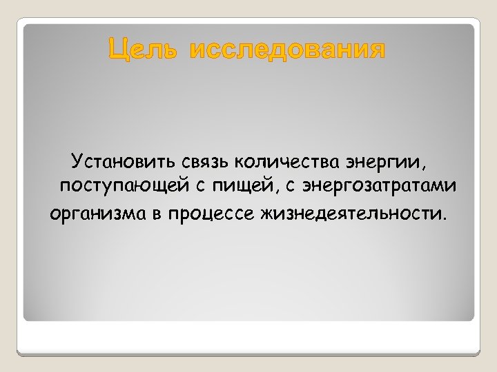 Цель исследования Установить связь количества энергии, поступающей с пищей, с энергозатратами организма в процессе