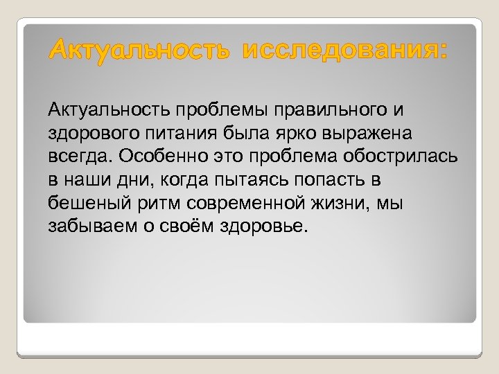 Актуальность исследования: Актуальность проблемы правильного и здорового питания была ярко выражена всегда. Особенно это