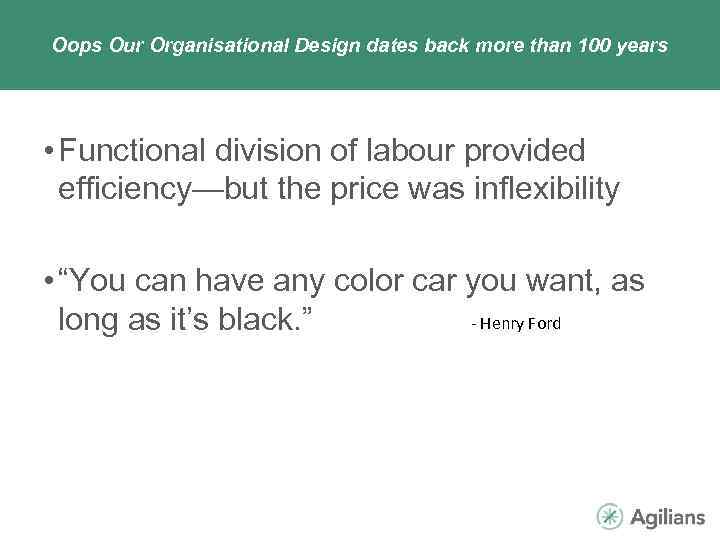 2 1 Oops Our Organisational Design dates back more than 100 years • Functional