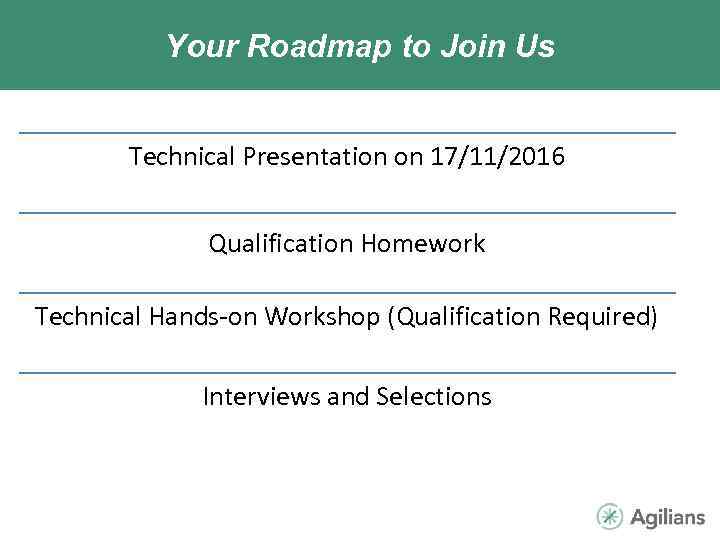 Your Roadmap to Join Us Technical Presentation on 17/11/2016 Qualification Homework Technical Hands-on Workshop