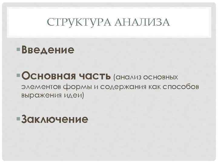 СТРУКТУРА АНАЛИЗА § Введение § Основная часть (анализ основных элементов формы и содержания как