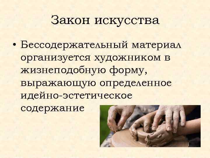 Закон искусства • Бессодержательный материал организуется художником в жизнеподобную форму, выражающую определенное идейно-эстетическое содержание