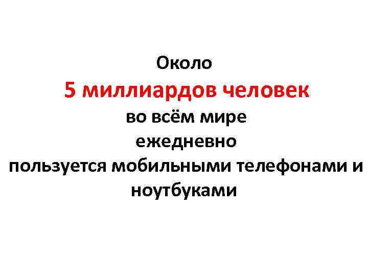 Около 5 миллиардов человек во всём мире ежедневно пользуется мобильными телефонами и ноутбуками 