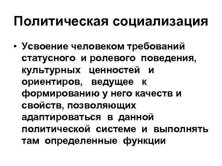 Политическая социализация • Усвоение человеком требований статусного и ролевого поведения, культурных ценностей и ориентиров,