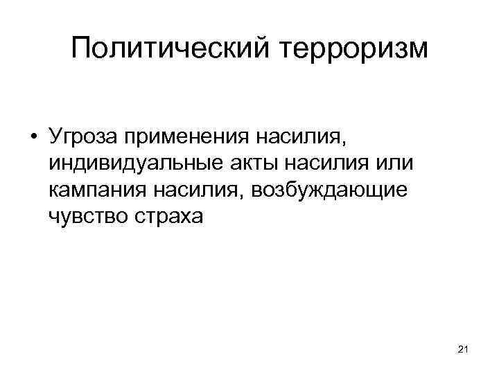 Политический терроризм • Угроза применения насилия, индивидуальные акты насилия или кампания насилия, возбуждающие чувство