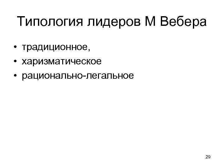 Типология лидеров М Вебера • традиционное, • харизматическое • рационально-легальное 29 