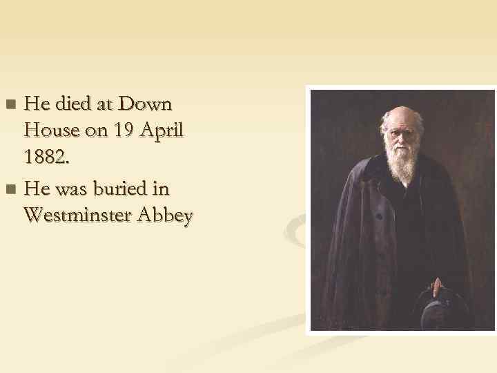He died at Down House on 19 April 1882. n He was buried in