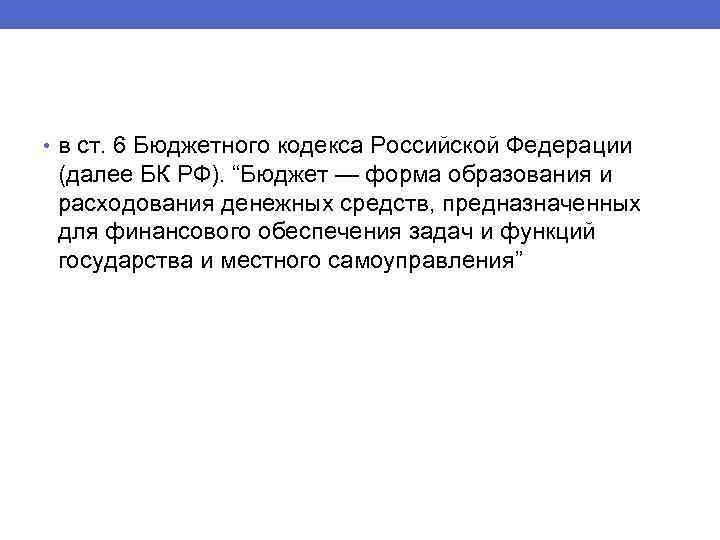  • в ст. 6 Бюджетного кодекса Российской Федерации (далее БК РФ). “Бюджет —