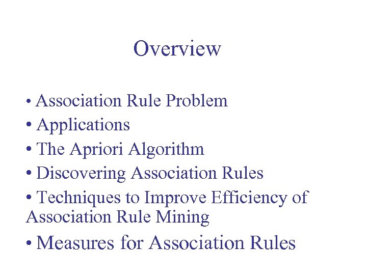Overview • Association Rule Problem • Applications • The Apriori Algorithm • Discovering Association