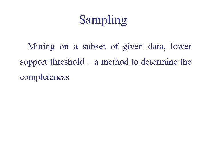 Sampling Mining on a subset of given data, lower support threshold + a method