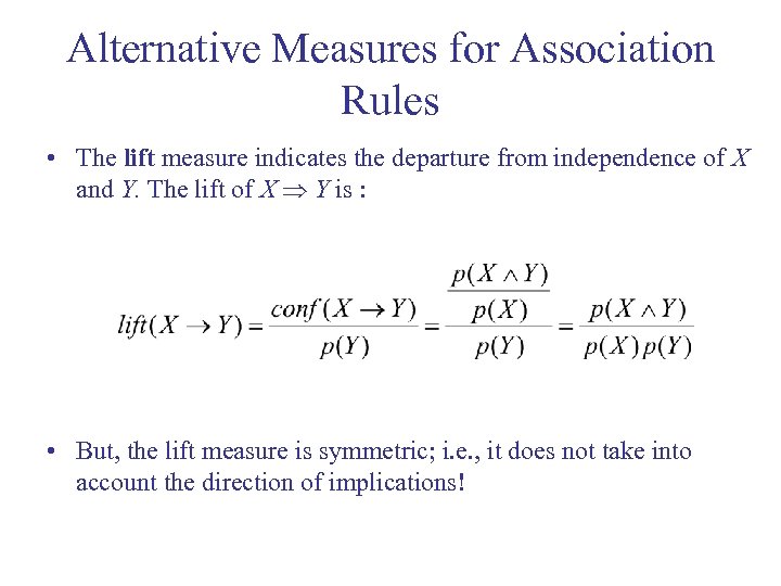 Alternative Measures for Association Rules • The lift measure indicates the departure from independence