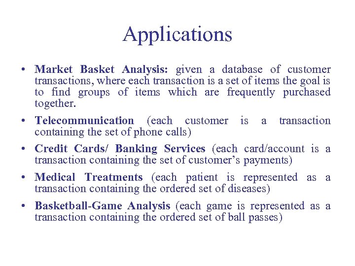 Applications • Market Basket Analysis: given a database of customer transactions, where each transaction