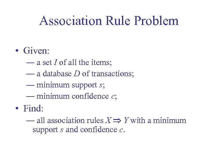 Association Rule Problem • Given: ― a set I of all the items; ―