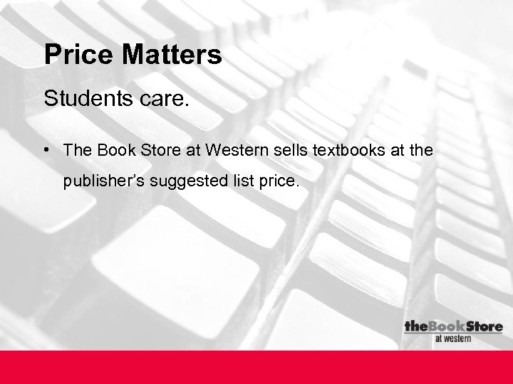 Price Matters Students care. • The Book Store at Western sells textbooks at the