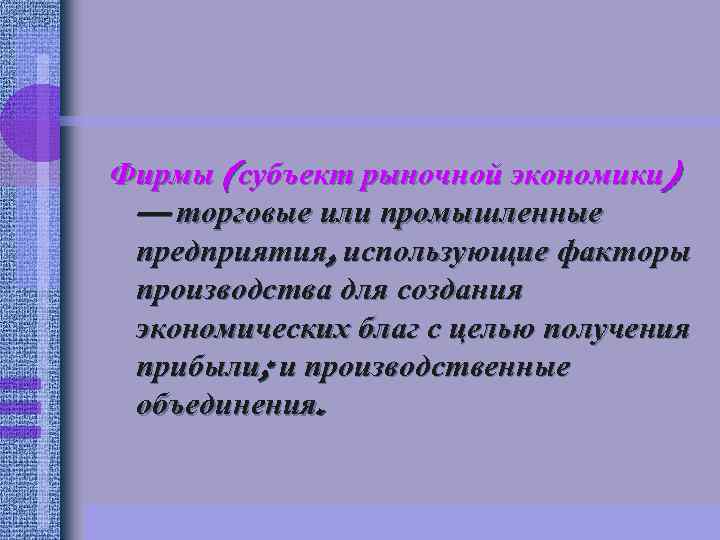 Фирмы (субъект рыночной экономики) — торговые или промышленные предприятия, использующие факторы производства для создания