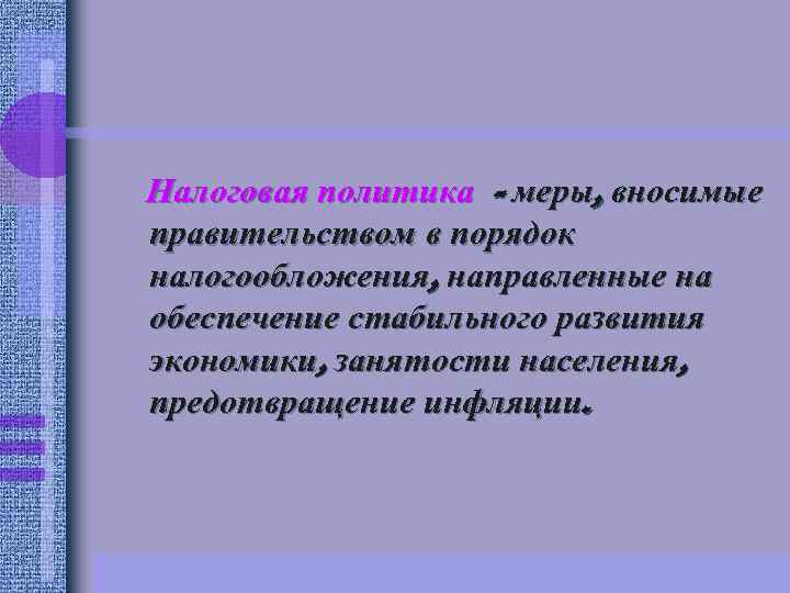 Налоговая политика - меры, вносимые правительством в порядок налогообложения, направленные на обеспечение стабильного развития