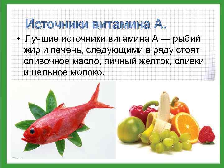 Источники витамина А. • Лучшие источники витамина А — рыбий жир и печень, следующими