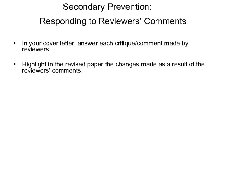 Secondary Prevention: Responding to Reviewers’ Comments • In your cover letter, answer each critique/comment