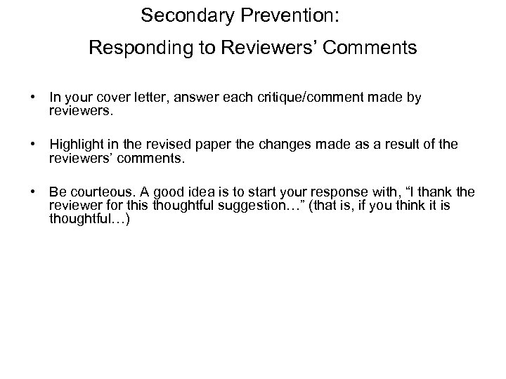 Secondary Prevention: Responding to Reviewers’ Comments • In your cover letter, answer each critique/comment