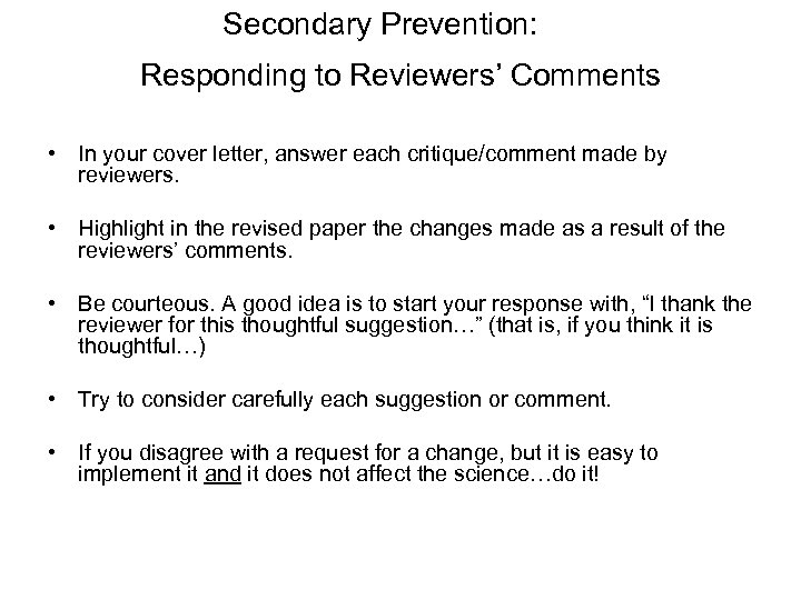 Secondary Prevention: Responding to Reviewers’ Comments • In your cover letter, answer each critique/comment