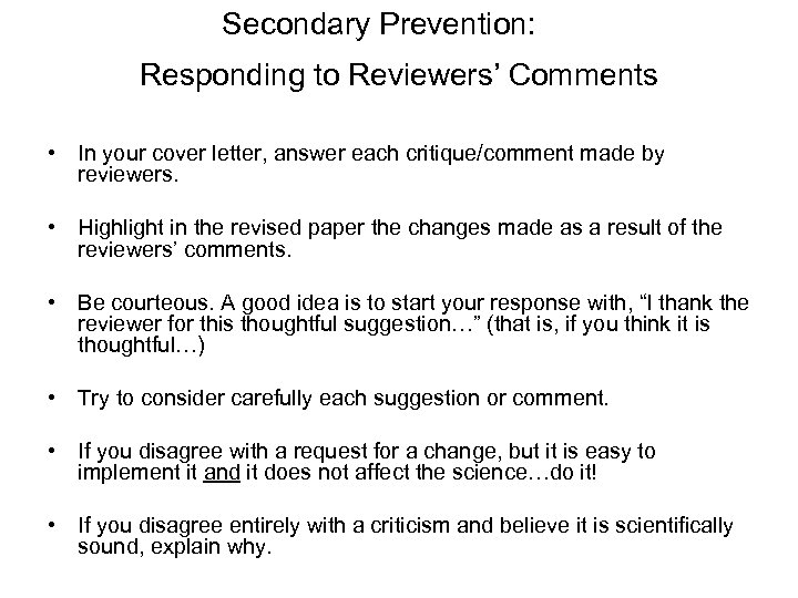 Secondary Prevention: Responding to Reviewers’ Comments • In your cover letter, answer each critique/comment