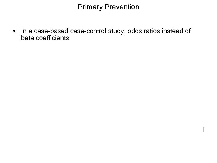 Primary Prevention • In a case-based case-control study, odds ratios instead of beta coefficients
