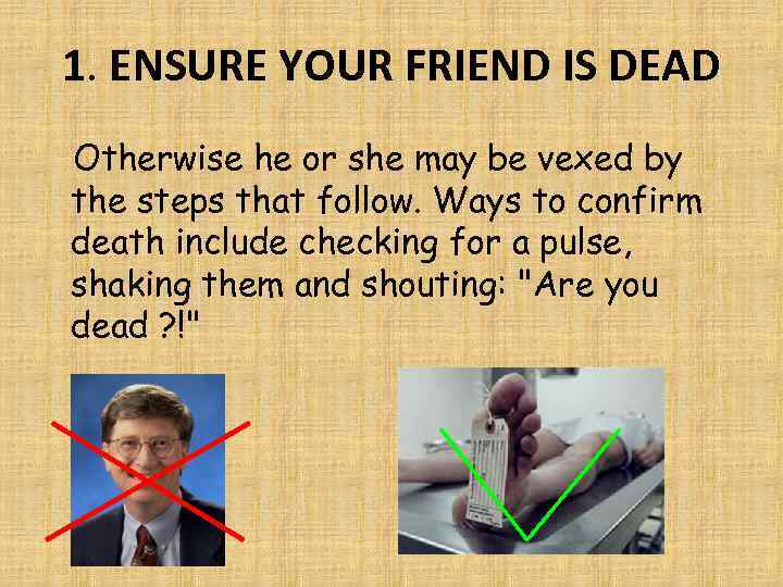 1. ENSURE YOUR FRIEND IS DEAD Otherwise he or she may be vexed by