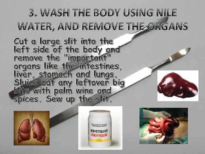 3. WASH THE BODY USING NILE WATER, AND REMOVE THE ORGANS Cut a large