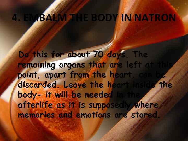 4. EMBALM THE BODY IN NATRON Do this for about 70 days. The remaining