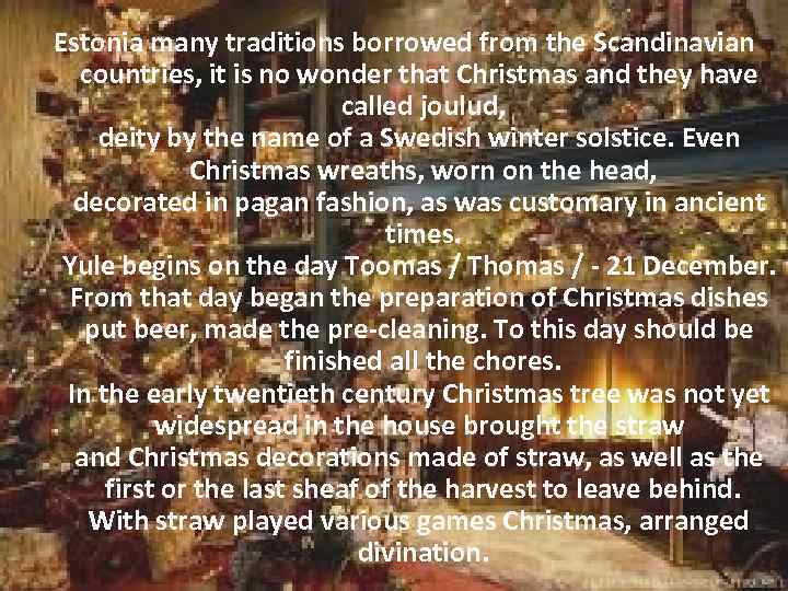 Estonia many traditions borrowed from the Scandinavian countries, it is no wonder that Christmas