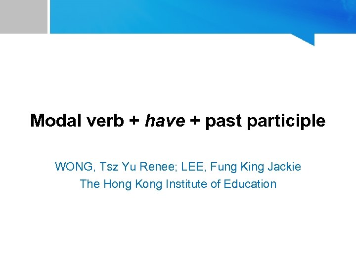 Modal verb + have + past participle WONG, Tsz Yu Renee; LEE, Fung King