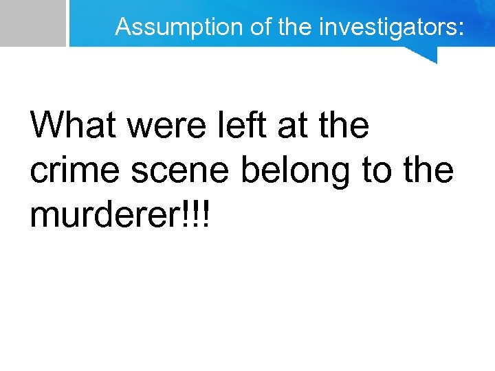 Assumption of the investigators: What were left at the crime scene belong to the