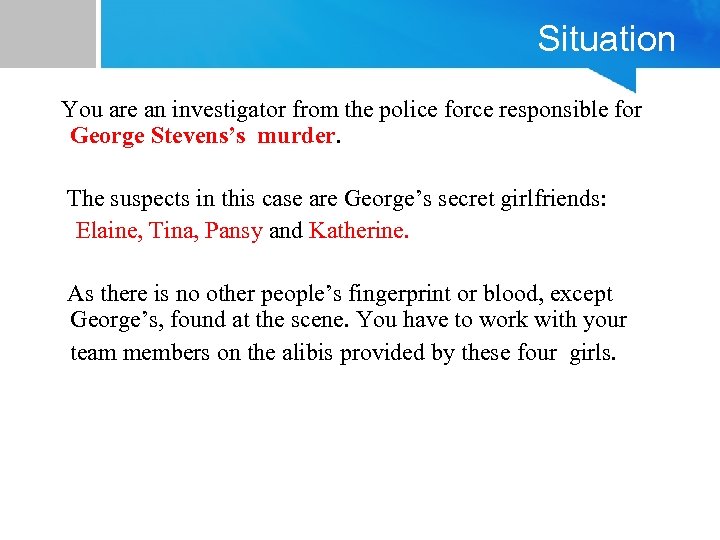 Situation You are an investigator from the police force responsible for George Stevens’s murder.