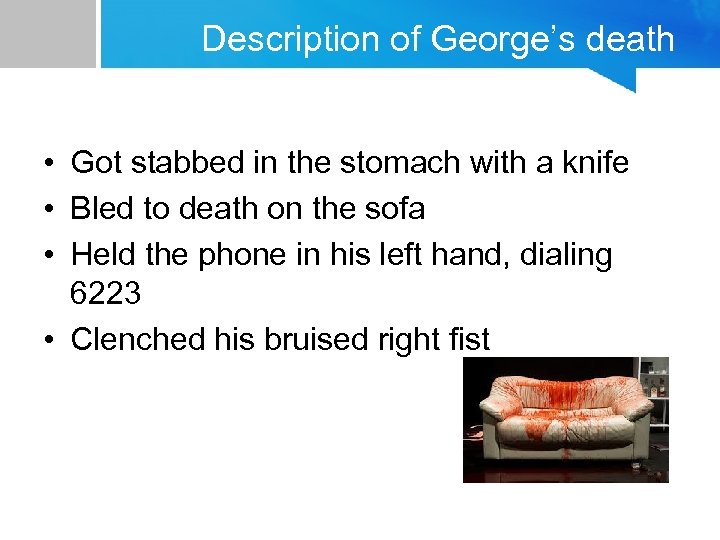 Description of George’s death • Got stabbed in the stomach with a knife •
