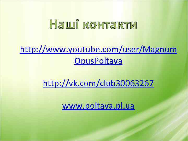 Наші контакти http: //www. youtube. com/user/Magnum Opus. Poltava http: //vk. com/club 30063267 www. poltava.