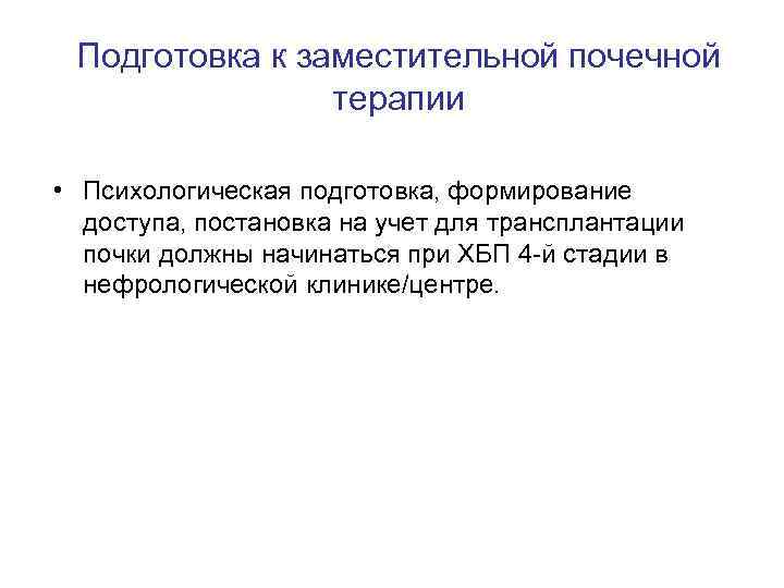 Подготовка к заместительной почечной терапии • Психологическая подготовка, формирование доступа, постановка на учет для