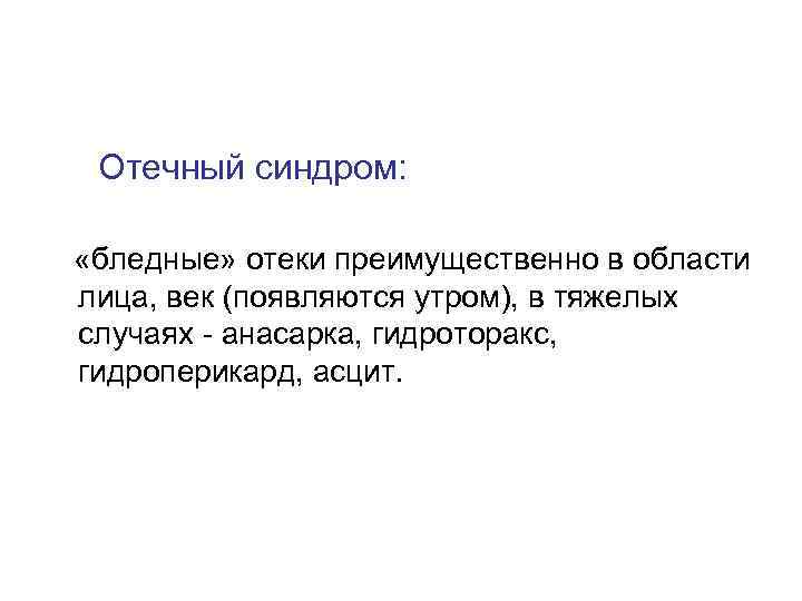  Отечный синдром: «бледные» отеки преимущественно в области лица, век (появляются утром), в тяжелых