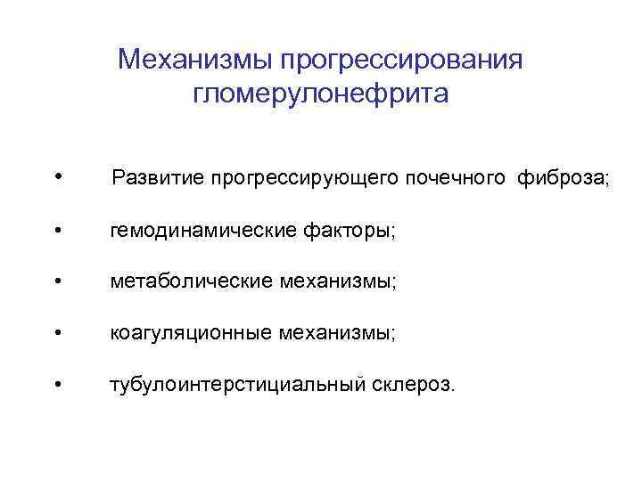 Механизмы прогрессирования гломерулонефрита • Развитие прогрессирующего почечного фиброза; • гемодинамические факторы; • метаболические механизмы;