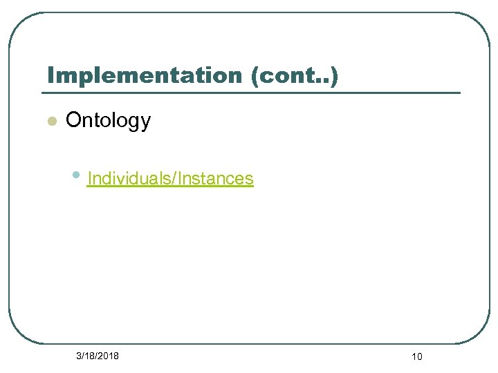 Implementation (cont. . ) l Ontology • Individuals/Instances 3/18/2018 10 