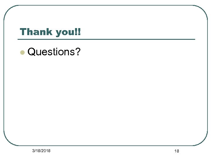 Thank you!! l Questions? 3/18/2018 18 