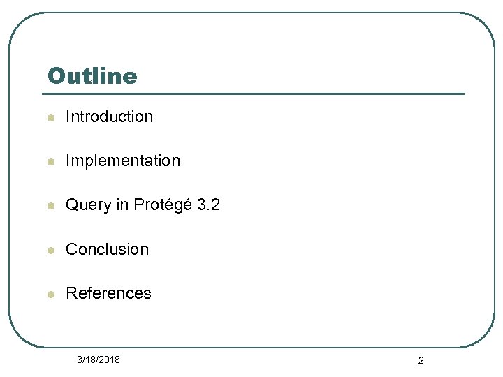 Outline l Introduction l Implementation l Query in Protégé 3. 2 l Conclusion l